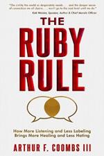 The Ruby Rule: How More Listening and Less Labeling Brings More Healing and Less Hating