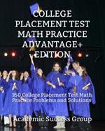 College Placement Test Math Practice Advantage+ Edition: 350 College Placement Test Math Practice Problems and Solutions