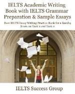 IELTS Academic Writing Book with IELTS Grammar Preparation & Sample Essays: Best IELTS Essay Writing Practice Book for a Band 9 Score on Task 1 and Task 2