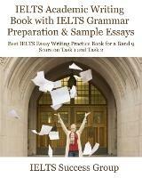IELTS Academic Writing Book with IELTS Grammar Preparation & Sample Essays: Best IELTS Essay Writing Practice Book for a Band 9 Score on Task 1 and Task 2 - Ielts Success Group - cover