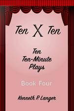 Ten By Ten Book Four: Ten Ten-Minute Plays