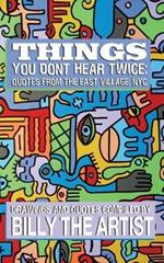 Things You Don't Hear Twice: Quotes from the East Village, NYC