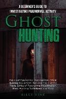 Ghost Hunting: A Beginner's Guide To Investigating Paranormal Activity
