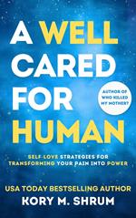 A Well Cared For Human: self-love strategies for transforming your pain into power