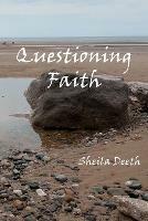 Questioning Faith: A Journey through the Bible, Faith, Hope, Love, History, Mystery, Myth and Science to the Goal of Christian Good News