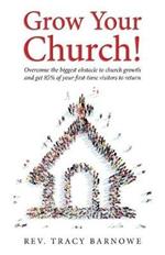 Grow Your Church!: Overcome the biggest obstacle to church growth and get 85% of your first-time visitors to return