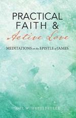 Practical Faith & Active Love: Meditations on the Epistle of James