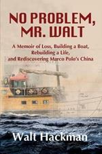No Problem, Mr. Walt: A Memoir of Loss, Building a Boat, Rebuilding a Life, and Rediscovering Marco Polo's China