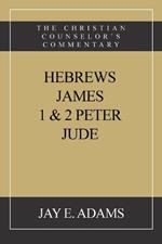 Hebrews, James. I & II Peter, Jude: The Christian Counselor's Commentary