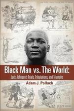 Black Man vs. The World: Jack Johnson's Trials, Tribulations, and Triumphs