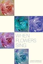 When Flowers Sing: A poetry Anthology