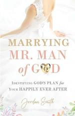 Marrying Mr. Man of God: Identifying God's Plan for Your Happy Ever After