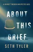 About This Grief: A Journey Through Unexpected Loss