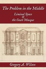 The Problem in the Middle: Liminal Space and the Court Masque