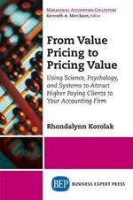 From Value Pricing to Pricing Value: How to Use Science, Psychology, and Systems to Attract and Retain Higher-Paying Clients for your Accounting Firm