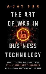 The Art of War In Business Technology: Simple Tactics for Conquering IT & Cybersecurity Challenges on the Small Business Battlefield