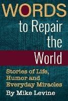 Words to Repair the World: Stories of Life, Humor and Everyday Miracles