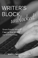 Writer's Block Unblocked: Seven Surefire Ways to Free Up Your Writing and Creative Flow