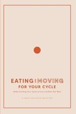 Eating and Moving For Your Cycle: Understanding Your Cycle to Live and Feel Your Best