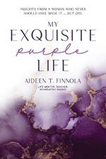 My Exquisite Purple Life: Insights from a Woman Who Never Should Have Made It but Did