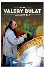 Artist Valery Bulat: Alone with God