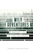 Wild Adventures: Finding Joy in the Journey