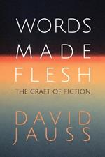 Words Made Flesh: The Craft of Fiction