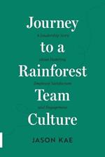 Journey to a Rainforest Team Culture: A Leadership Story about Fostering Employee Satisfaction and Engagement