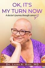 OK, It's My Turn Now: A Doctor's Journey Through Cancer