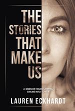 The Stories That Make Us: a memoir transforming shame into power