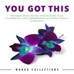 You Got This: Manage Stress Easily and Increase Your Confidence with a Meditation and Affirmations Collection