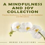 A Mindfulness and Joy Collection: Practice Mindfulness for Beginners with Meditation and Affirmations