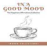 In a Good Mood: The Happiness Affirmations Collection