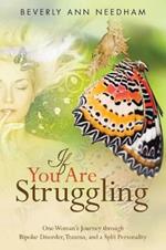 If You Are Struggling: One Woman's Journey through Bipolar Disorder, Trauma, and a Split Personality