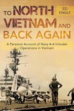 To North Vietnam and Back Again: A Personal Account of Navy A-6 Intruder Operations in Vietnam