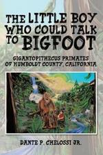 The Little Boy Who Could Talk to Bigfoot: Gigantopithecus Primates of Humboldt County, California