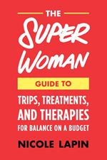 The Super Woman Guide to Tips, Treatments, and Therapies for Balance on a Budget