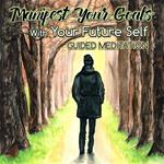 Manifest Your Goals With Your Future Self