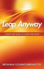 Leap Anyway: A Faith that Leaps, is a Faith That Reaps