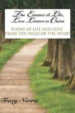 The Essence of Life, Love Letters to Christ: Poems of Life and Love from the Pages of the Heart