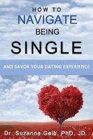 How To Navigate Being Single: And Savor Your Dating Adventure