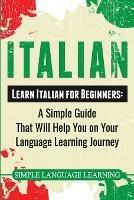 Italian: Learn Italian for Beginners: A Simple Guide that Will Help You on Your Language Learning Journey