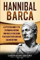 Hannibal Barca: A Captivating Guide to the Carthaginian General Who Fought in the Second Punic War Between Carthage and Ancient Rome