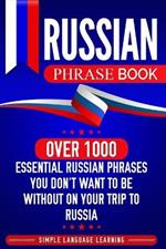 Russian Phrase Book: Over 1000 Essential Russian Phrases You Don't Want to Be Without on Your Trip to Russia