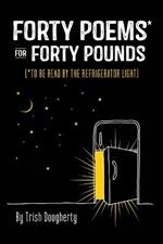 Forty Poems* for Forty Pounds: (*To Be Read by the Refrigerator Light)