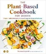 The Plant-based Cookbook for Women: Simple, Healthy Recipes to Increase Energy and Balance Hormones