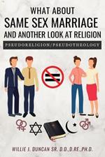 What About Same Sex Marriage and Another Look At Religion: Pseudoreligion / Pseudotheology