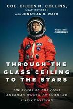 Through the Glass Ceiling to the Stars: The Story of the First American Woman to Command a Space Mission