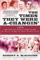 The Times They Were a-Changin': 1964, the Year the Sixties Arrived and the Battle Lines of Today Were Drawn