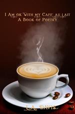 I Am Ok With My Cafe au Lait: A Book Of Poetry